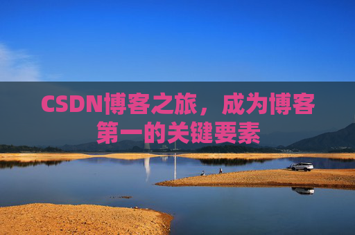 CSDN博客之旅，成为博客第一的关键要素